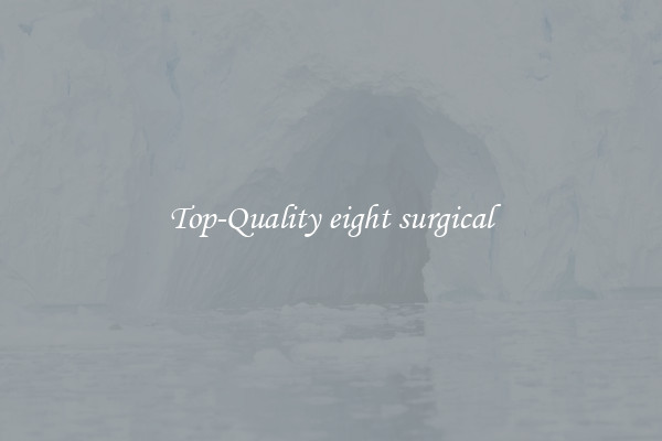 Top-Quality eight surgical