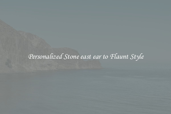Personalized Stone east ear to Flaunt Style