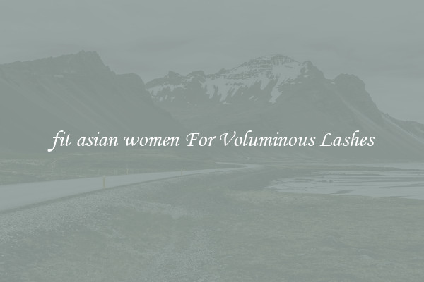 fit asian women For Voluminous Lashes