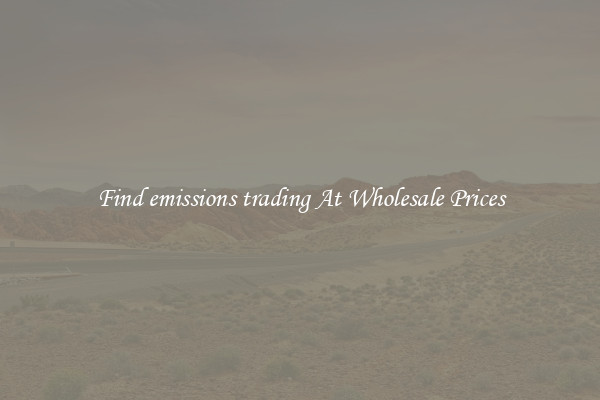 Find emissions trading At Wholesale Prices
