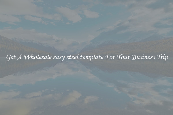Get A Wholesale easy steel template For Your Business Trip