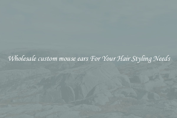 Wholesale custom mouse ears For Your Hair Styling Needs