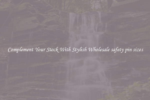 Complement Your Stock With Stylish Wholesale safety pin sizes