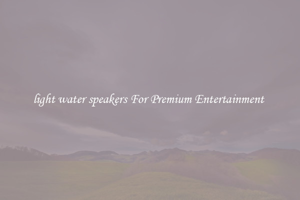 light water speakers For Premium Entertainment 