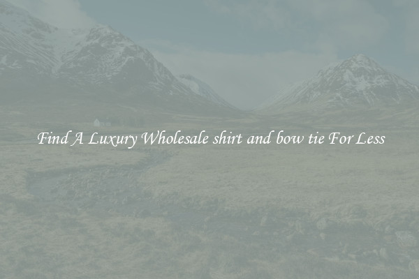 Find A Luxury Wholesale shirt and bow tie For Less
