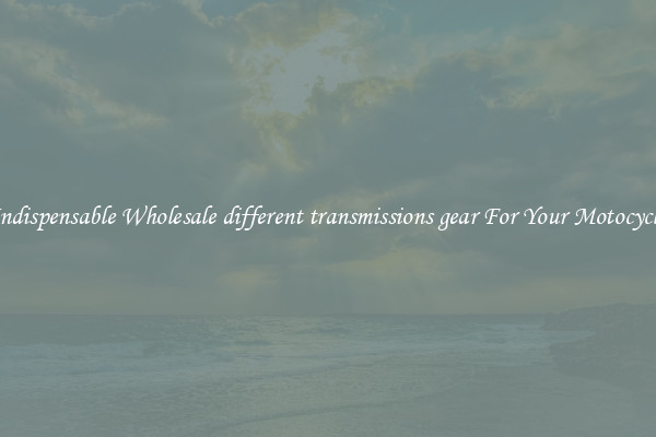 Indispensable Wholesale different transmissions gear For Your Motocycle