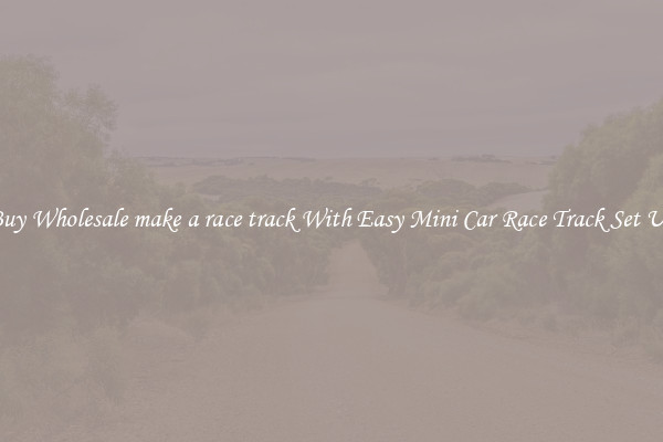 Buy Wholesale make a race track With Easy Mini Car Race Track Set Up