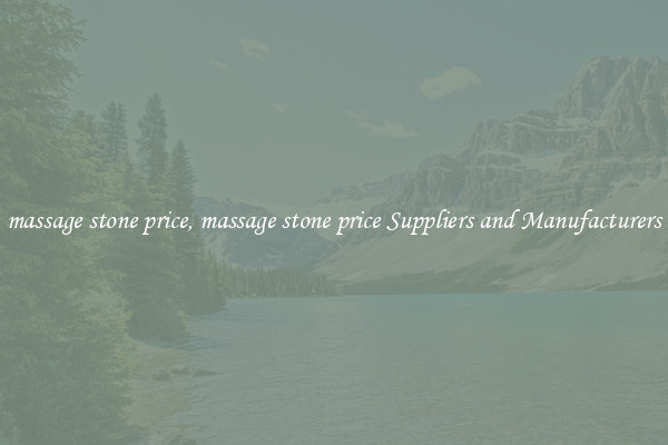 massage stone price, massage stone price Suppliers and Manufacturers