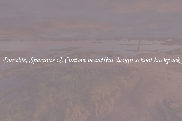 Durable, Spacious & Custom beautiful design school backpack