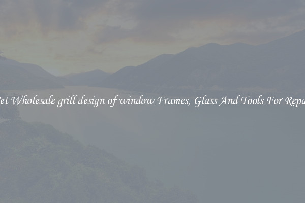 Get Wholesale grill design of window Frames, Glass And Tools For Repair