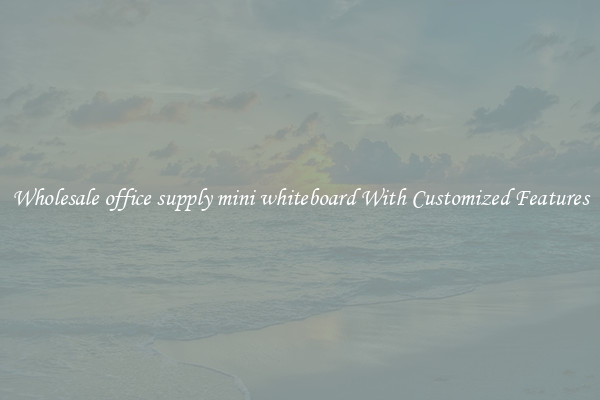 Wholesale office supply mini whiteboard With Customized Features