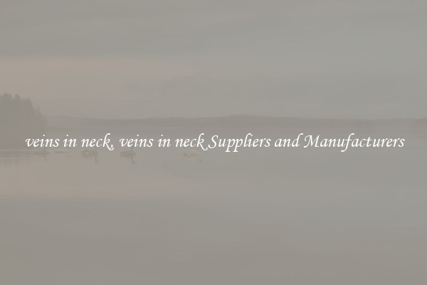 veins in neck, veins in neck Suppliers and Manufacturers