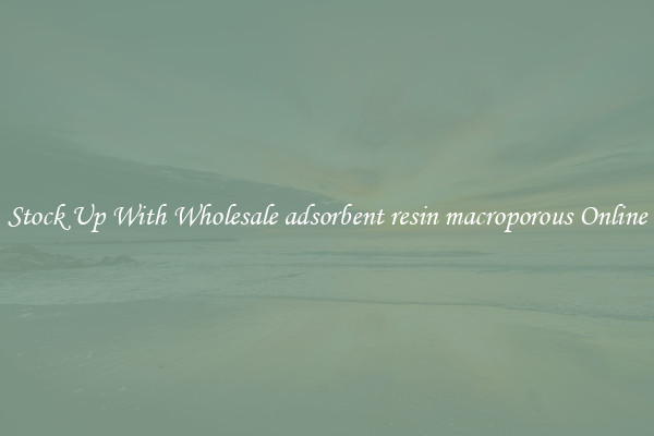 Stock Up With Wholesale adsorbent resin macroporous Online