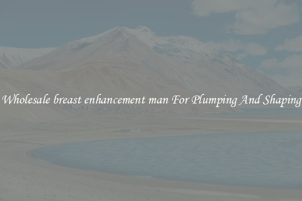 Wholesale breast enhancement man For Plumping And Shaping