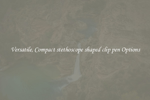 Versatile, Compact stethoscope shaped clip pen Options