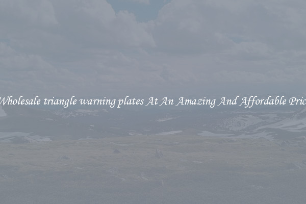 Wholesale triangle warning plates At An Amazing And Affordable Price