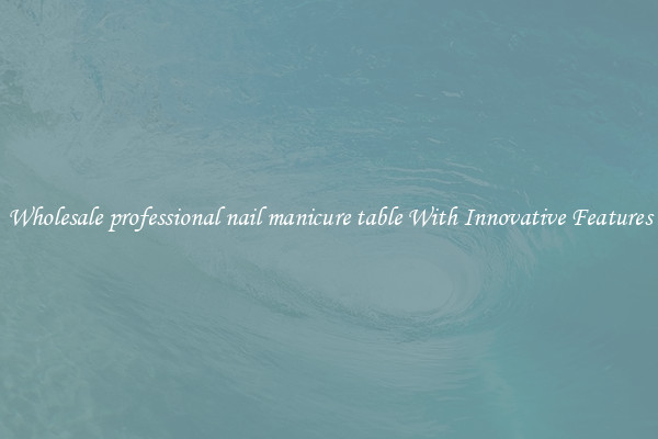 Wholesale professional nail manicure table With Innovative Features
