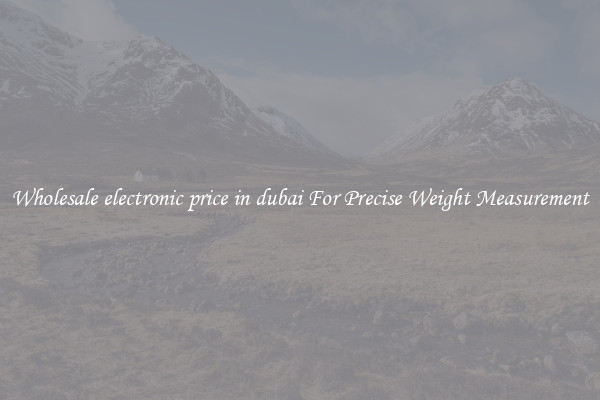 Wholesale electronic price in dubai For Precise Weight Measurement