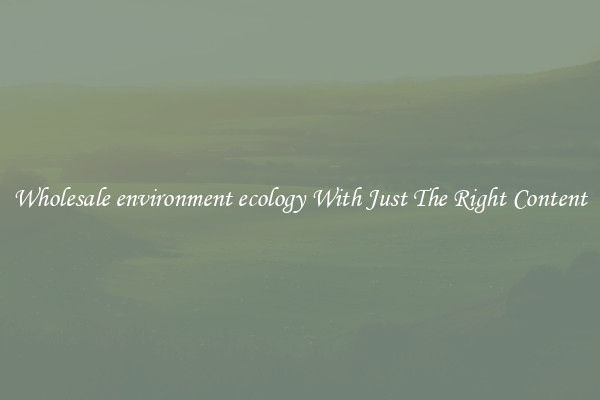 Wholesale environment ecology With Just The Right Content