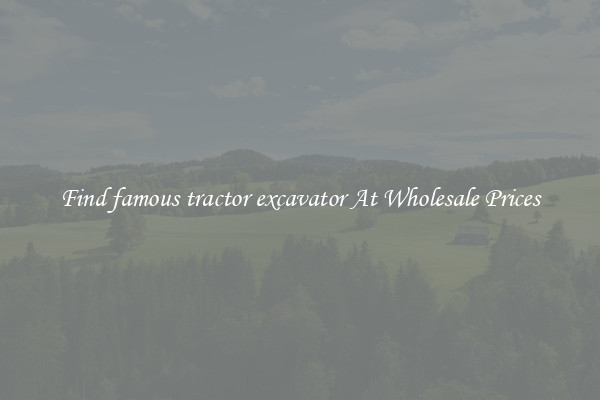 Find famous tractor excavator At Wholesale Prices