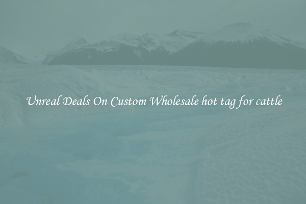 Unreal Deals On Custom Wholesale hot tag for cattle