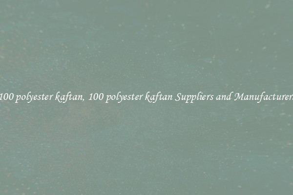 100 polyester kaftan, 100 polyester kaftan Suppliers and Manufacturers