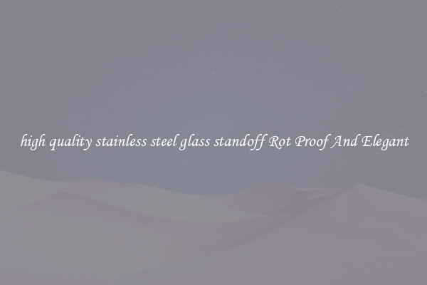 high quality stainless steel glass standoff Rot Proof And Elegant