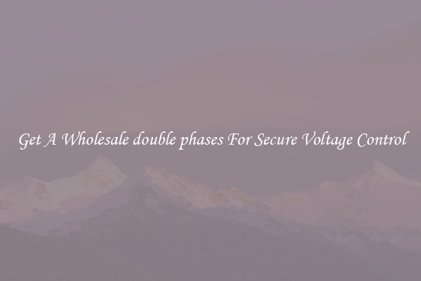 Get A Wholesale double phases For Secure Voltage Control