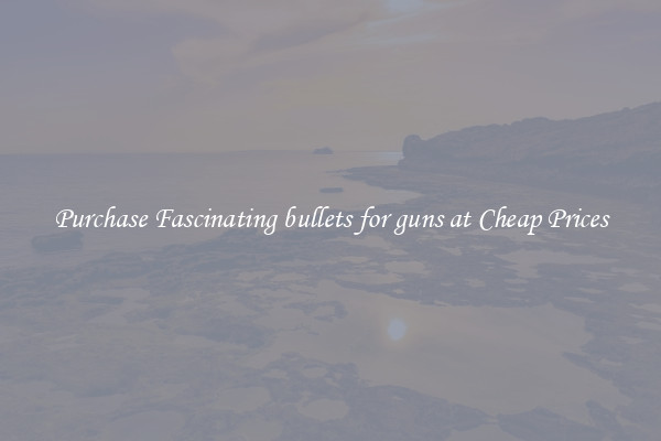 Purchase Fascinating bullets for guns at Cheap Prices