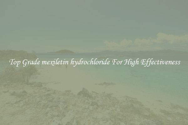 Top Grade mexiletin hydrochloride For High Effectiveness