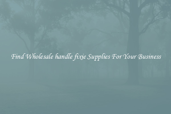 Find Wholesale handle fixie Supplies For Your Business