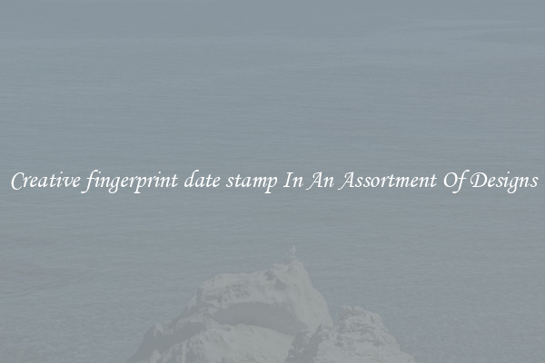 Creative fingerprint date stamp In An Assortment Of Designs