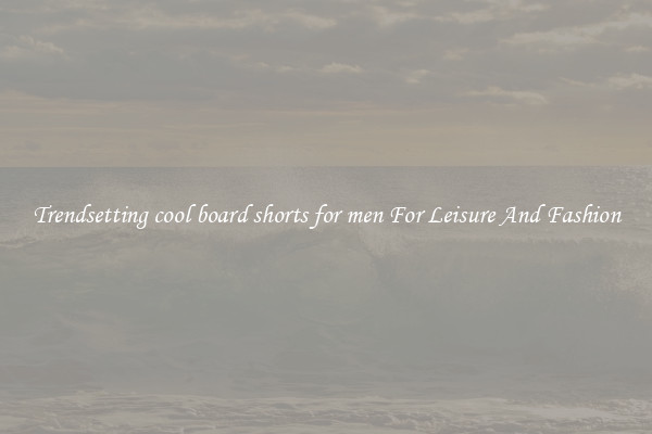 Trendsetting cool board shorts for men For Leisure And Fashion