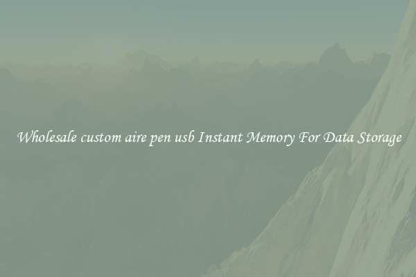 Wholesale custom aire pen usb Instant Memory For Data Storage