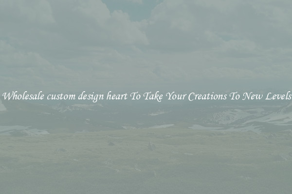 Wholesale custom design heart To Take Your Creations To New Levels
