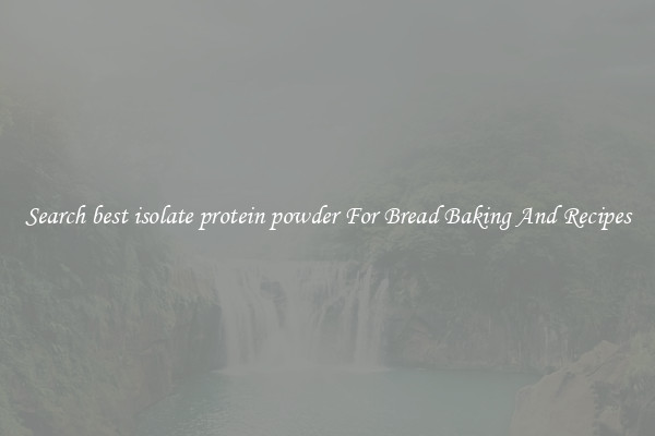 Search best isolate protein powder For Bread Baking And Recipes