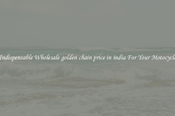 Indispensable Wholesale golden chain price in india For Your Motocycle