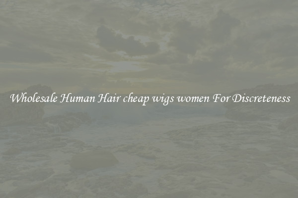 Wholesale Human Hair cheap wigs women For Discreteness
