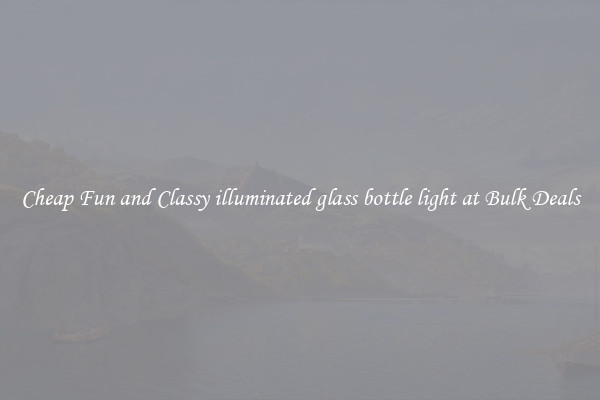 Cheap Fun and Classy illuminated glass bottle light at Bulk Deals