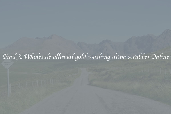 Find A Wholesale alluvial gold washing drum scrubber Online