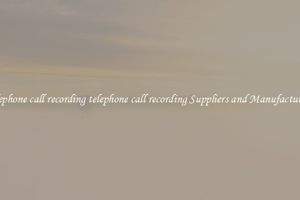 telephone call recording telephone call recording Suppliers and Manufacturers