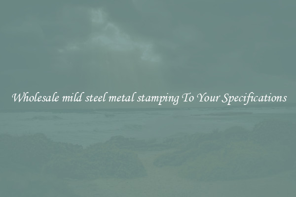 Wholesale mild steel metal stamping To Your Specifications