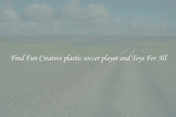 Find Fun Creative plastic soccer player and Toys For All