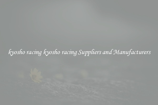 kyosho racing kyosho racing Suppliers and Manufacturers