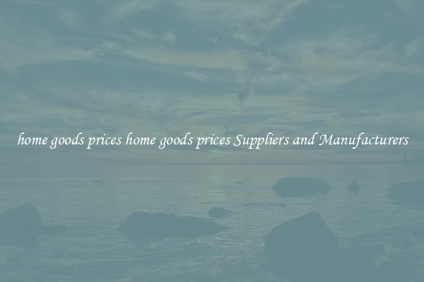 home goods prices home goods prices Suppliers and Manufacturers