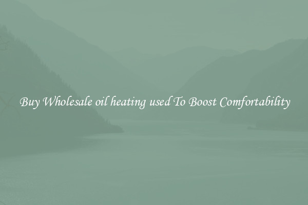 Buy Wholesale oil heating used To Boost Comfortability