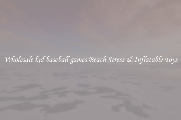 Wholesale kid baseball games Beach Stress & Inflatable Toys