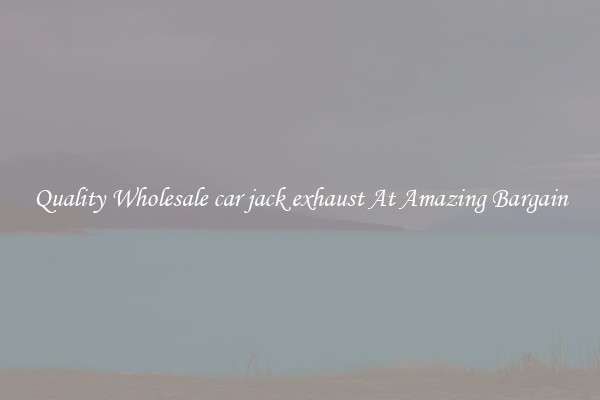 Quality Wholesale car jack exhaust At Amazing Bargain