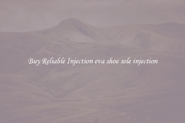 Buy Reliable Injection eva shoe sole injection