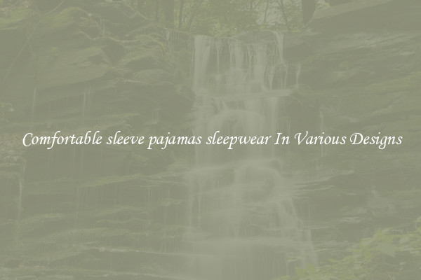 Comfortable sleeve pajamas sleepwear In Various Designs